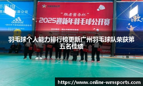 羽毛球个人能力排行榜更新广州羽毛球队荣获第五名佳绩